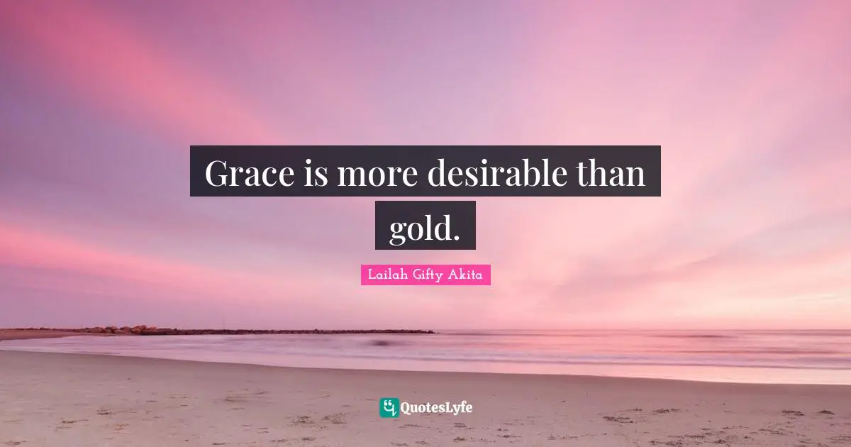 Grace is more desirable than gold.
