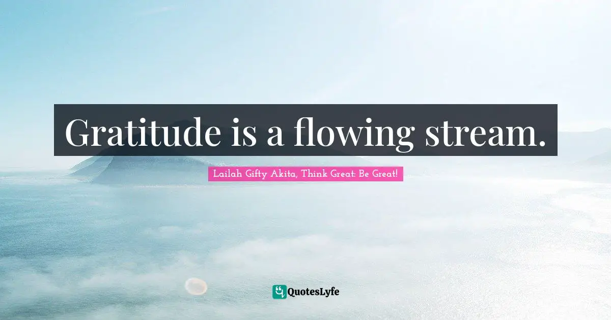 Gratitude is a flowing stream.