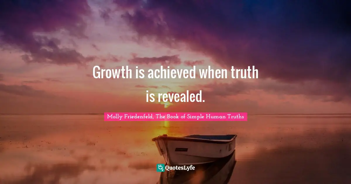 Growth is achieved when truth is revealed.