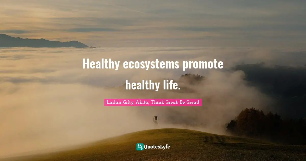 Healthy ecosystems promote healthy life.