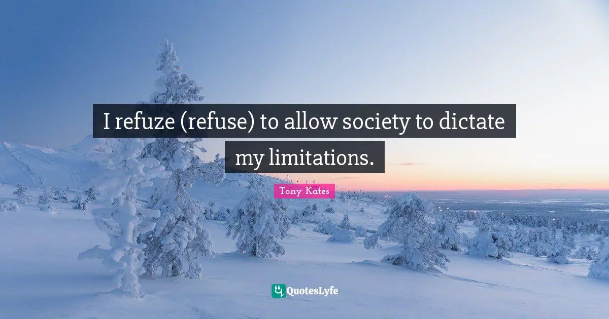 I refuze (refuse) to allow society to dictate my limitations.