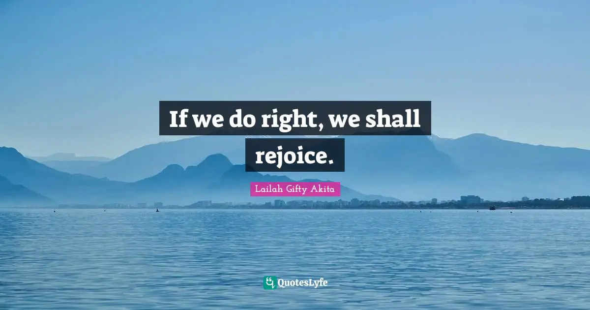 If we do right, we shall rejoice.