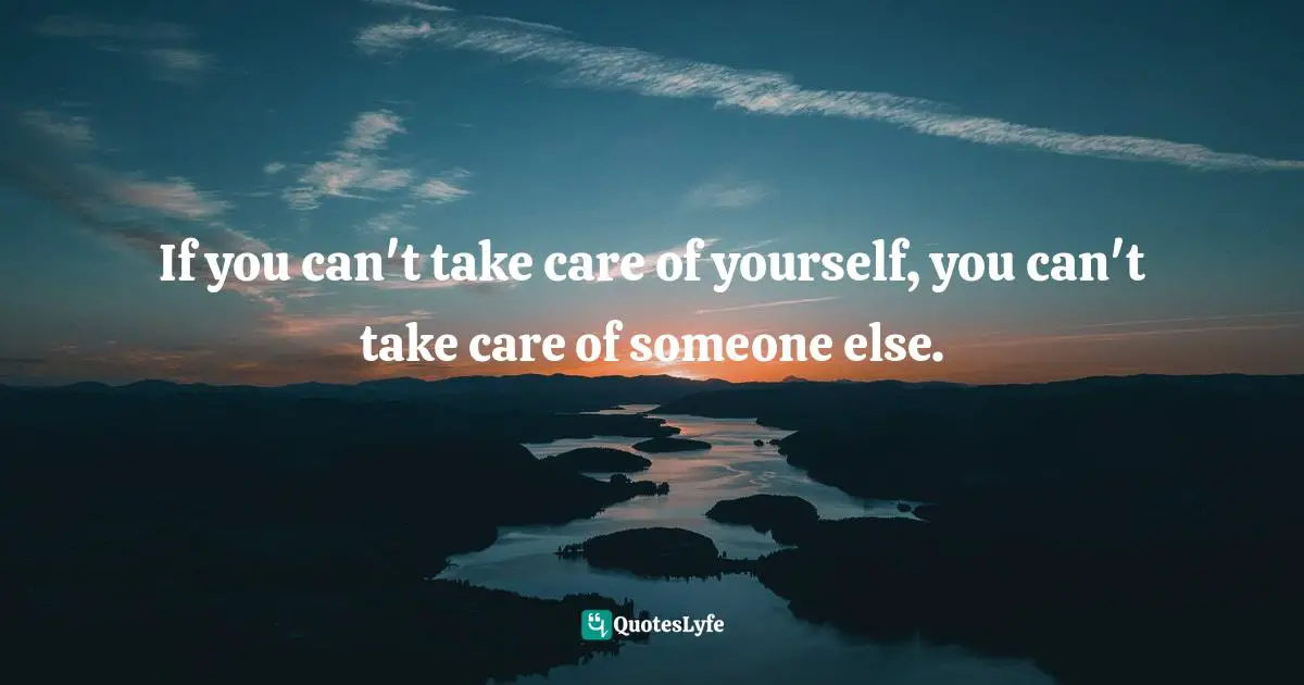 If you can't take care of yourself, you can't take care of someone else.