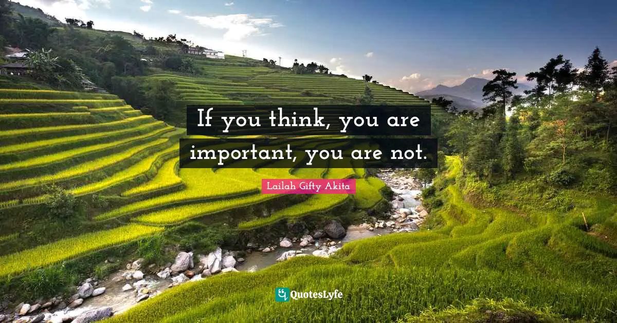 If you think, you are important, you are not.