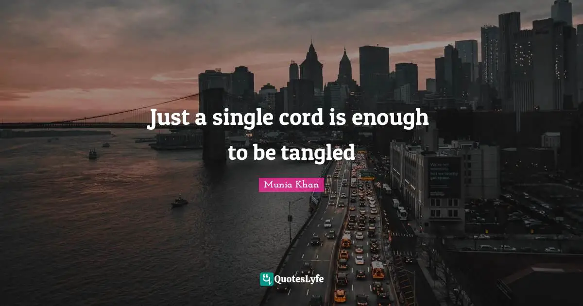 Wisewords Quotes: "Just a single cord is enough to be tangled"