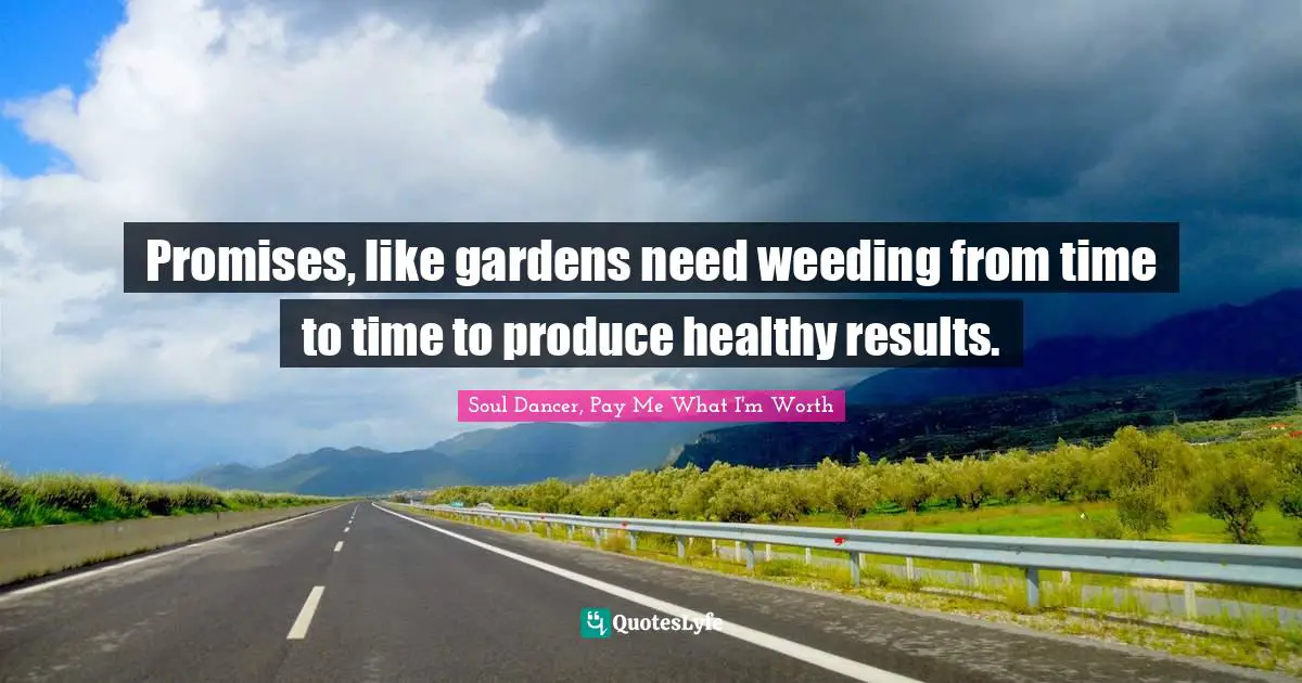 Promises, like gardens need weeding from time to time to produce healthy results.
