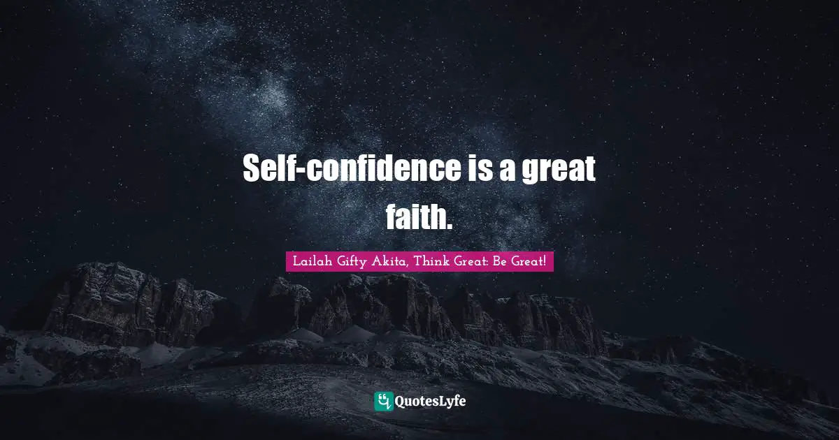 Self-confidence is a great faith.