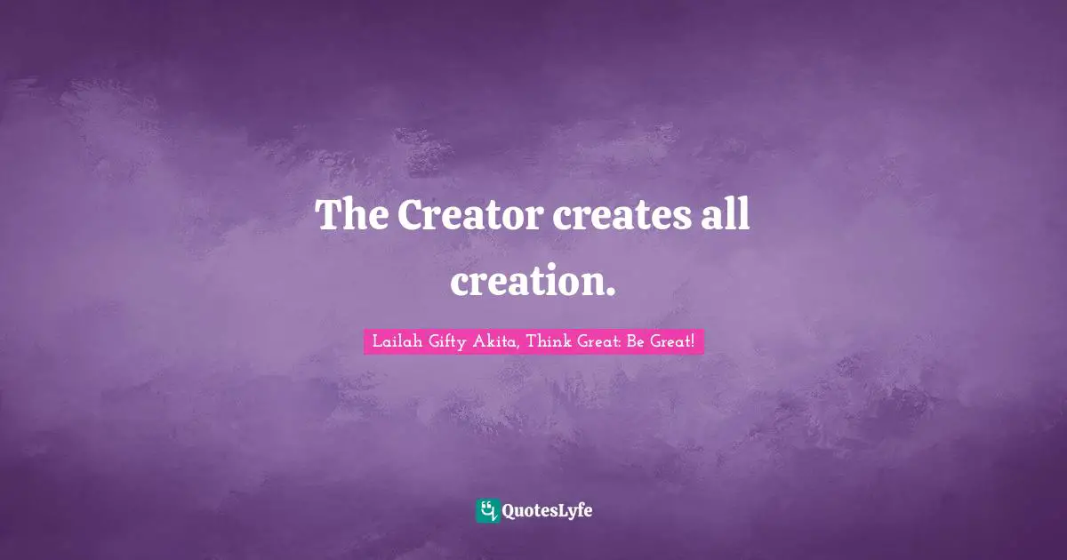 The Creator creates all creation.