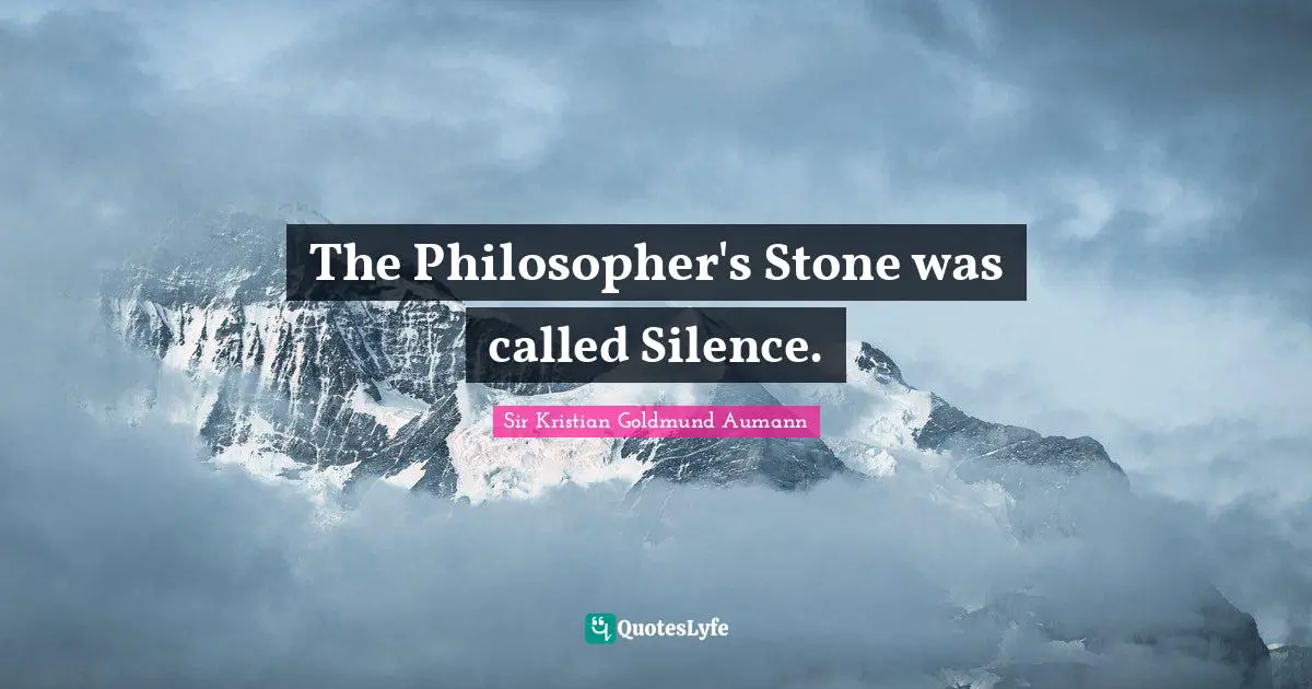 Sir Kristian Goldmund Aumann Quotes: "The Philosopher's Stone was called Silence."