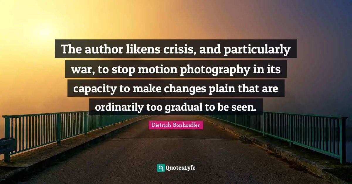 The author likens crisis, and particularly war, to stop motion photography in its capacity to make changes plain that are ordinarily too gradual to be seen.