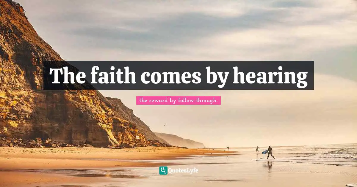 The faith comes by hearing