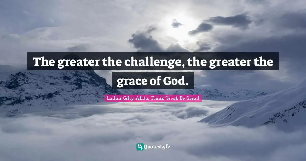 Troubles Quotes: "The greater the challenge, the greater the grace of God."