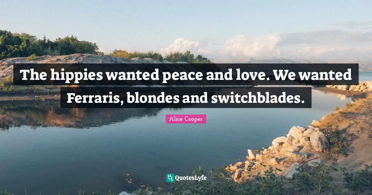 Alice Cooper Quotes: "The hippies wanted peace and love. We wanted Ferraris, blondes and switchblades."