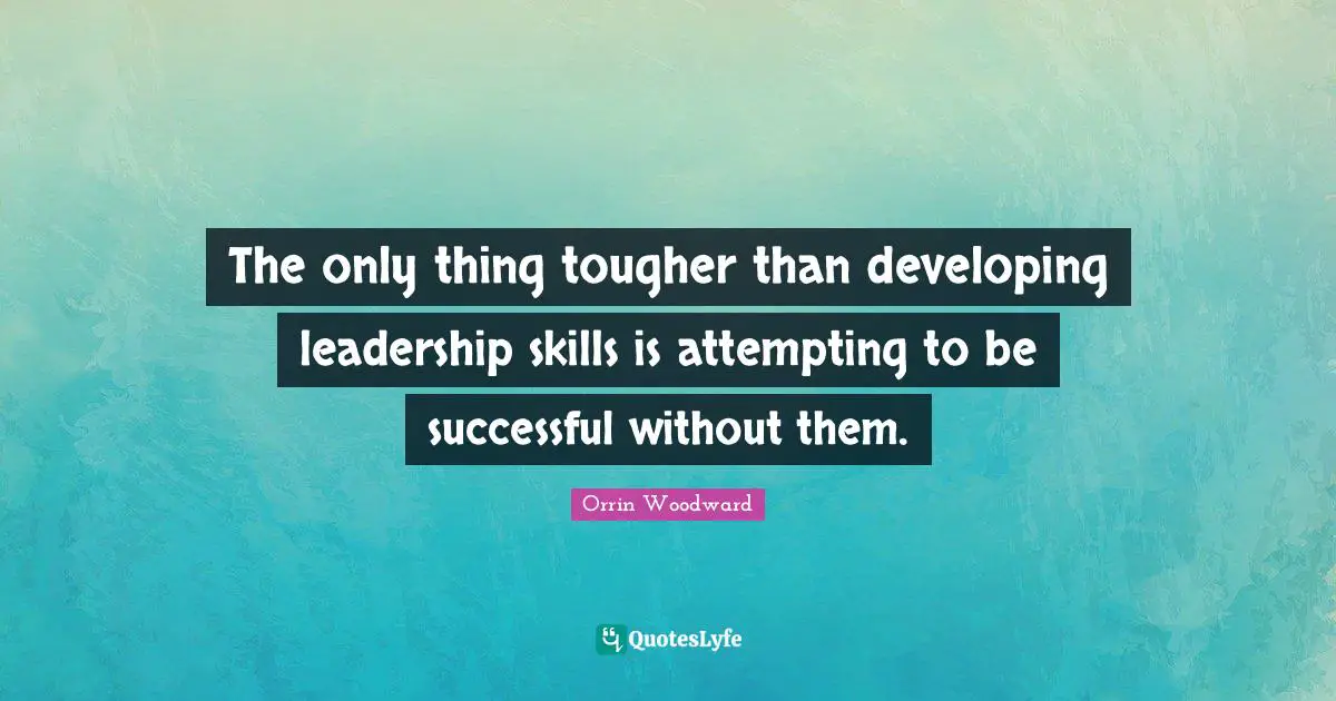 Personal Development Quotes: "The only thing tougher than developing leadership skills is attempting to be successful without them."