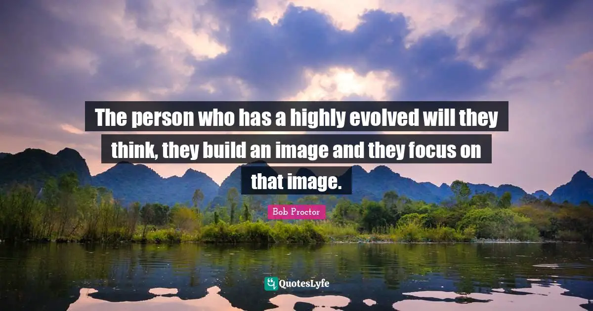 Personal Development Quotes: "The person who has a highly evolved will they think, they build an image and they focus on that image."