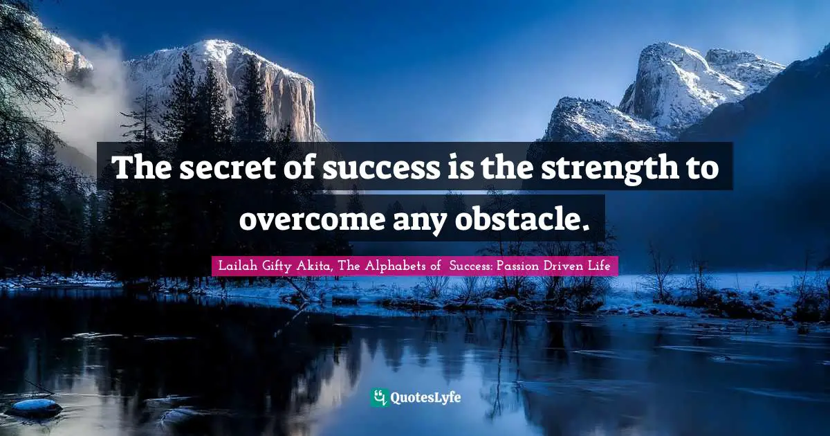 Positive Mindset Quotes: "The secret of success is the strength to overcome any obstacle."