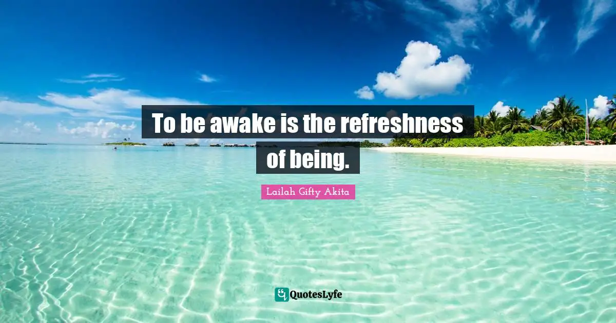 Refresh Quotes: "To be awake is the refreshness of being."