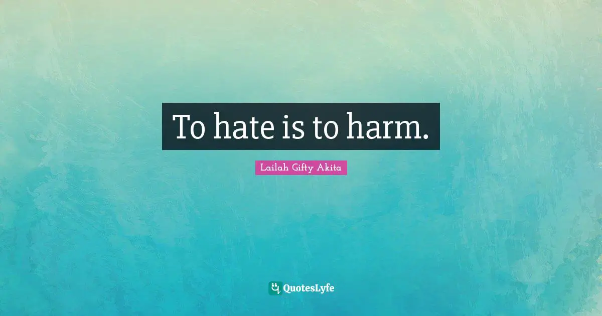To hate is to harm.