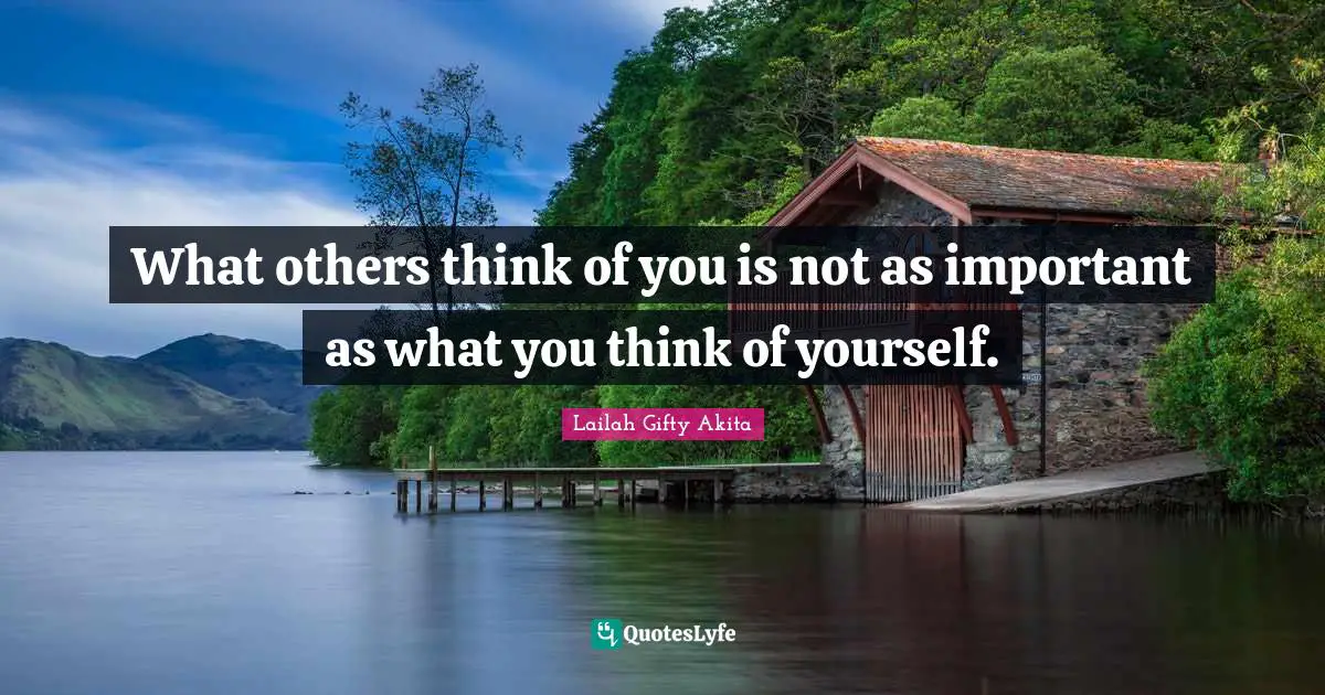 What others think of you is not as important as what you think of yourself.