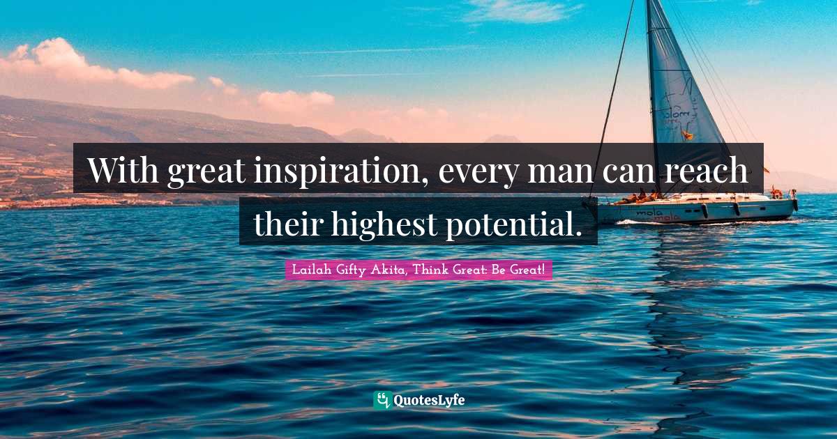 Persistent Effort Quotes: "With great inspiration, every man can reach their highest potential."