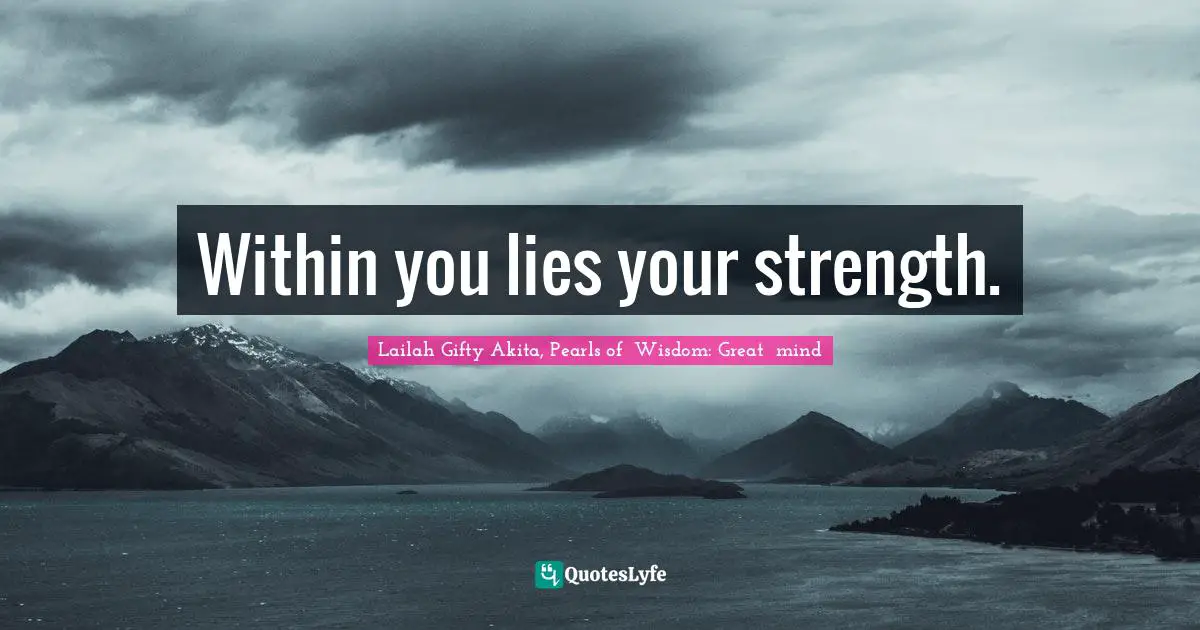 Your Journey Quotes: "Within you lies your strength."