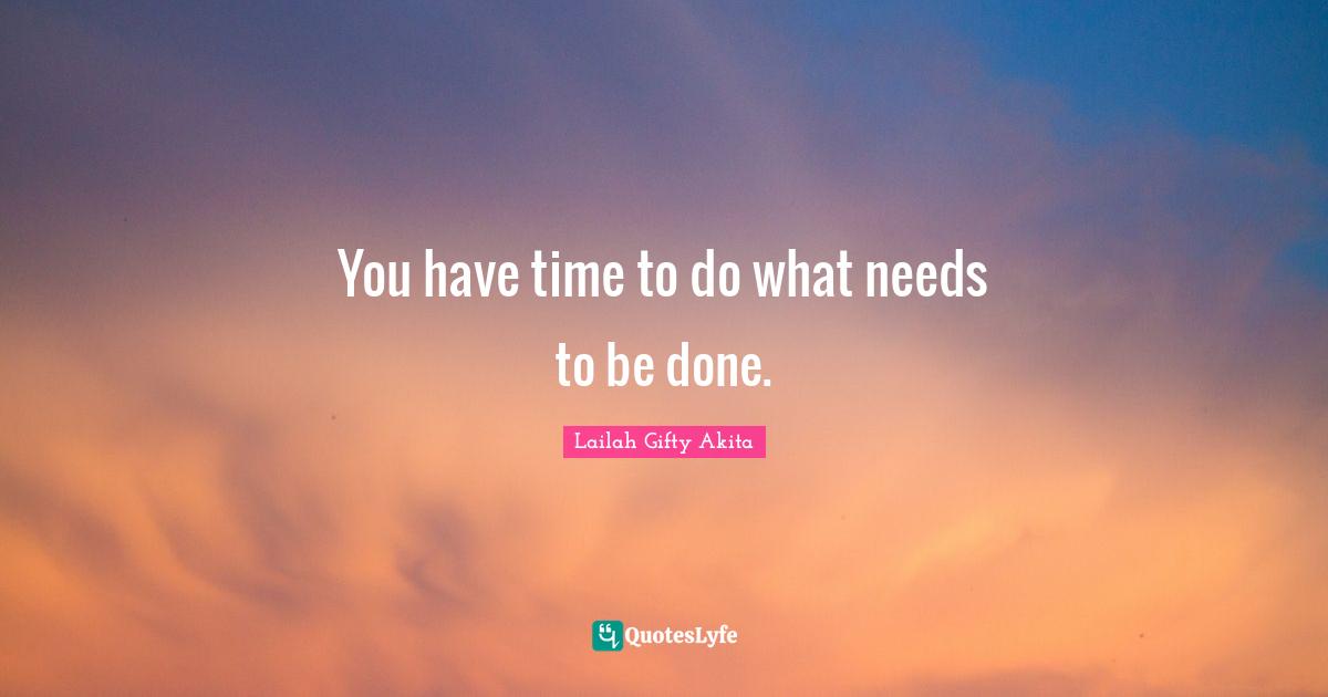 You have time to do what needs to be done.