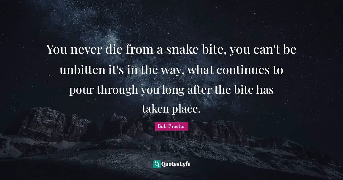 Personal Development Quotes: "You never die from a snake bite, you can't be unbitten it's in the way, what continues to pour through you long after the bite has taken place."