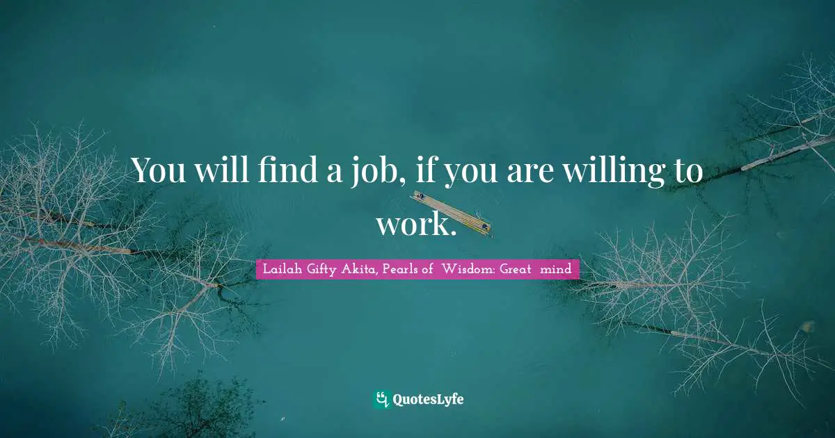 You will find a job, if you are willing to work.