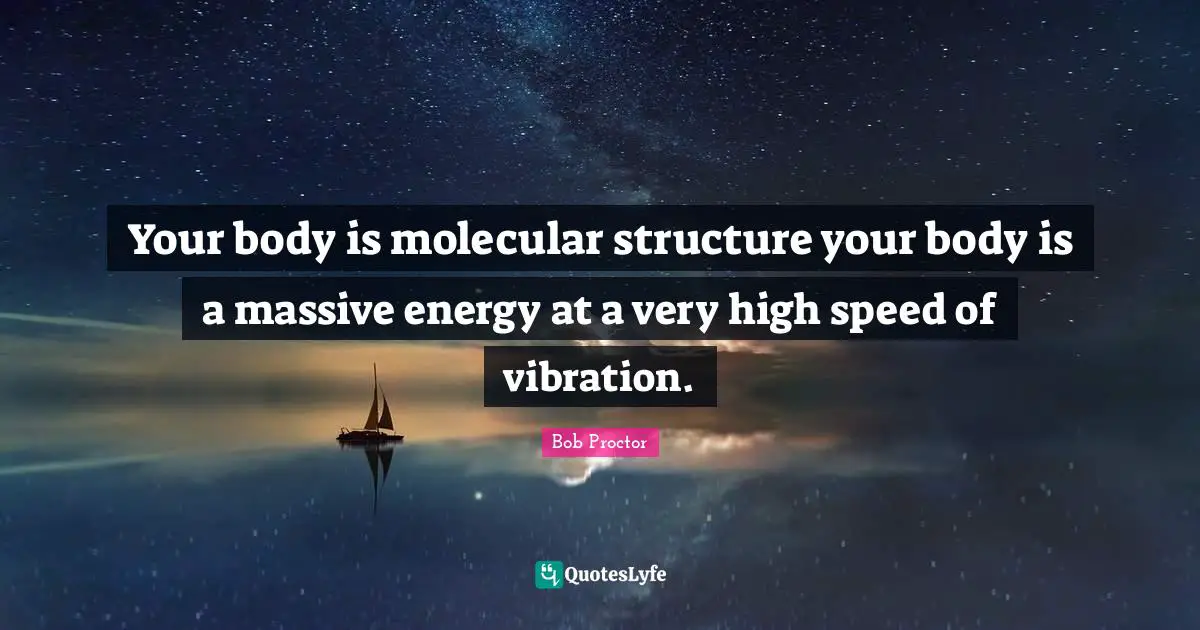 Personal Development Quotes: "Your body is molecular structure your body is a massive energy at a very high speed of vibration."
