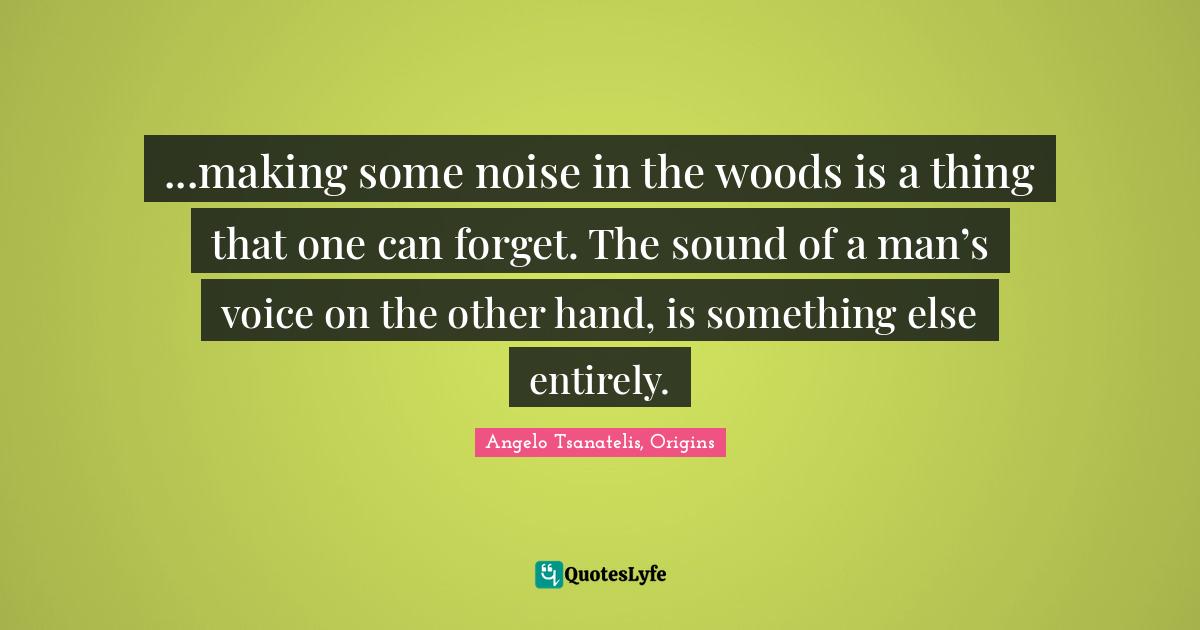 ...making some noise in the woods is a thing that one can The