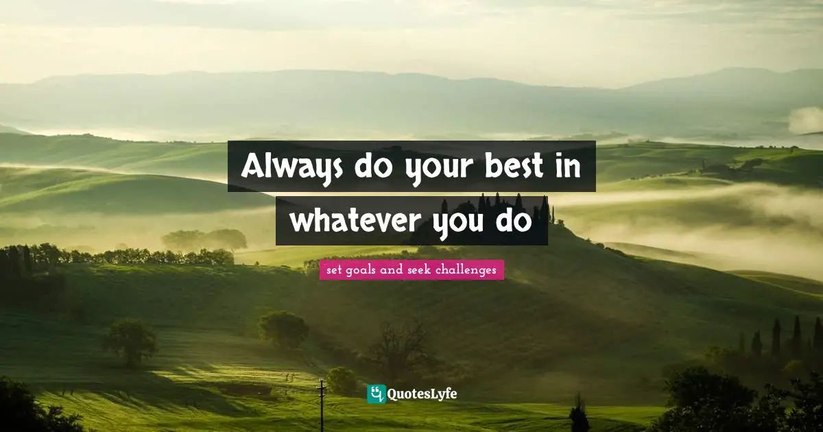 Be A Role Model Quotes: "Always do your best in whatever you do"