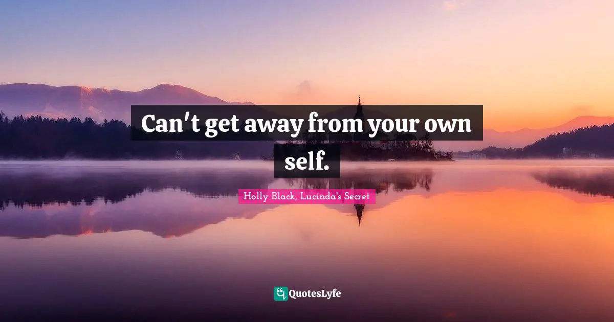 Can't get away from your own self.