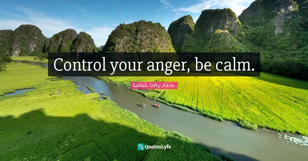Control your anger, be calm.