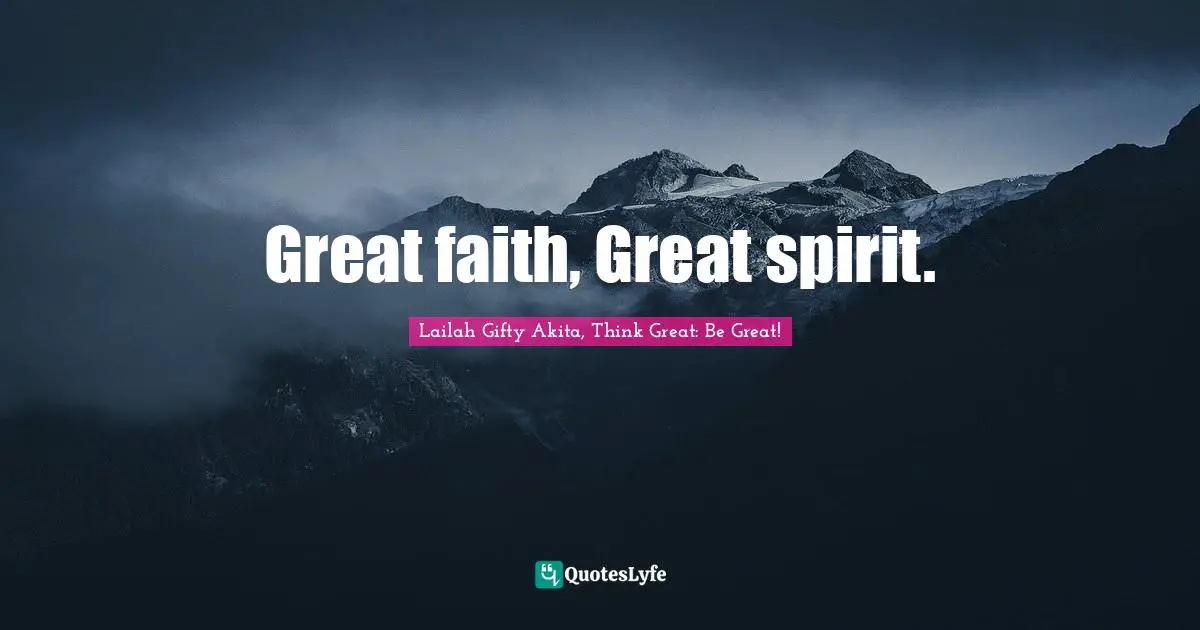 Great faith, Great spirit.