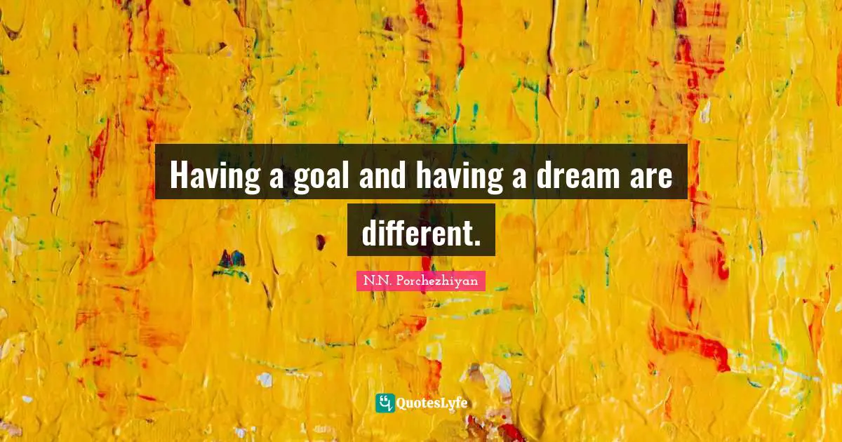 Having a goal and having a dream are different.