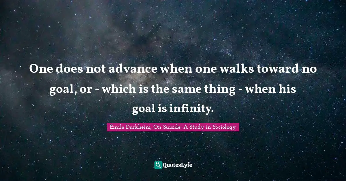 One does not advance when one walks toward no goal, or - which is the same thing - when his goal is infinity.