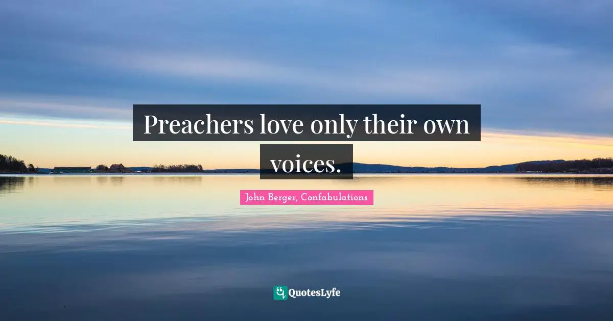 Preachers love only their own voices.