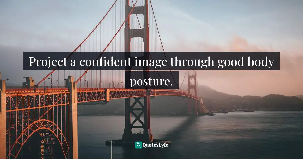 Project a confident image through good body posture.