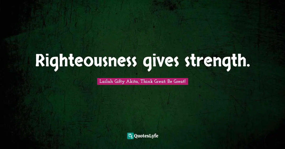 Righteousness gives strength.