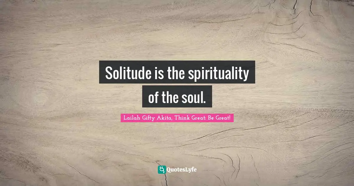 Solitude is the spirituality of the soul.