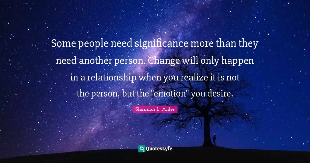 Shannon L. Alder Quotes: Some people need significance more than they need another person. Change will only happen in a relationship when you realize it is not the person, but the 