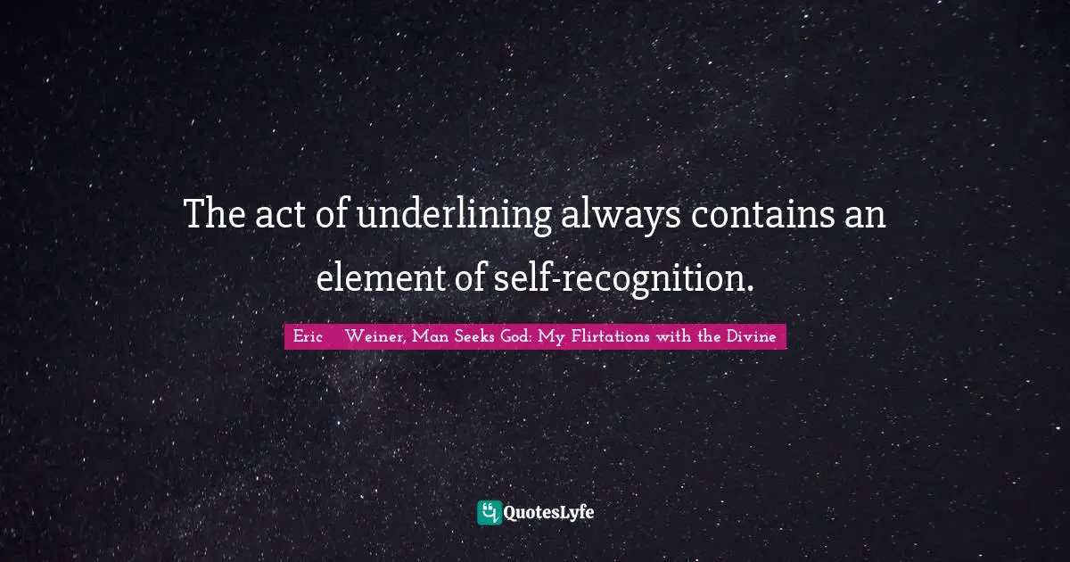 The act of underlining always contains an element of self-recognition.