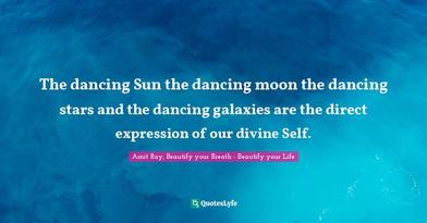 The Dancing Sun The Dancing Moon The Dancing Stars And The Dancing Gal Quote By Amit Ray Beautify Your Breath Beautify Your Life Quoteslyfe The Dancing Sun The Dancing Moon The Dancing Stars And The Dancing Gal Quote By Amit Ray Beautify Your Breath Beautify Your Life Quoteslyfe