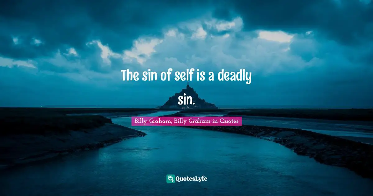 The sin of self is a deadly sin.