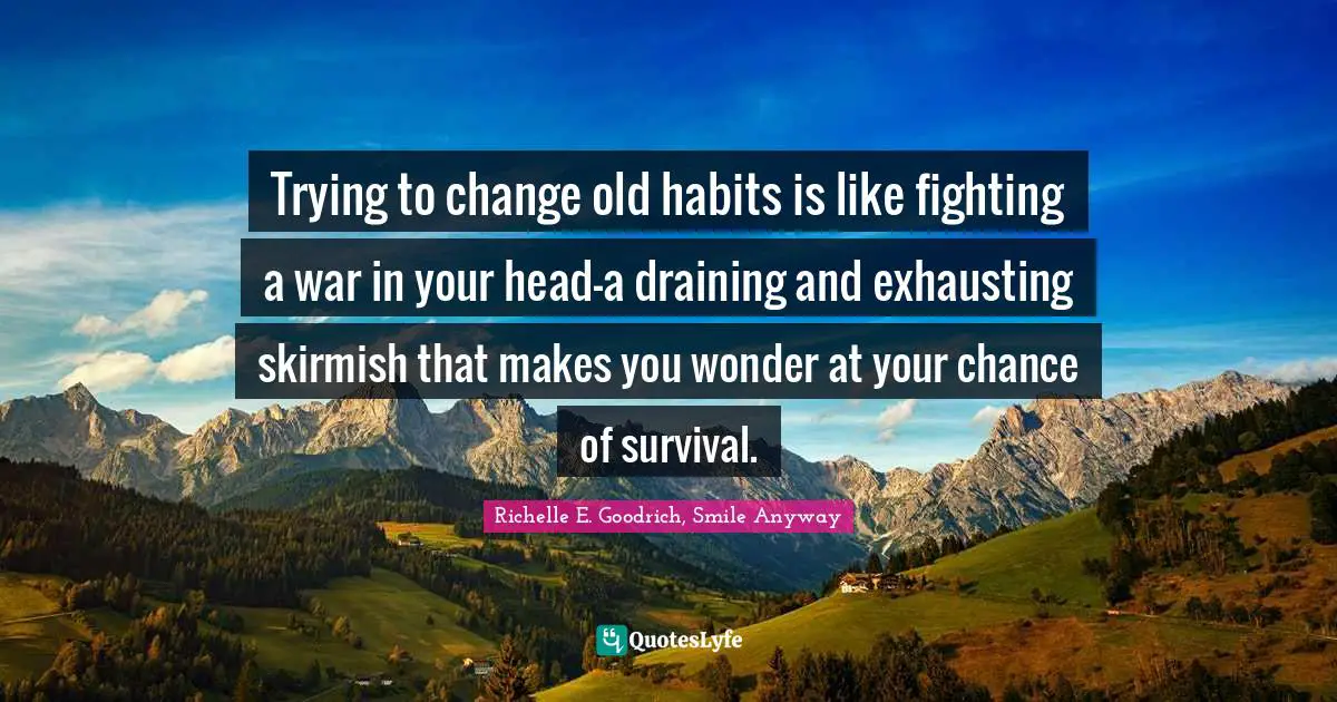 Trying to change old habits is like fighting a war in your head—a draining and exhausting skirmish that makes you wonder at your chance of survival.
