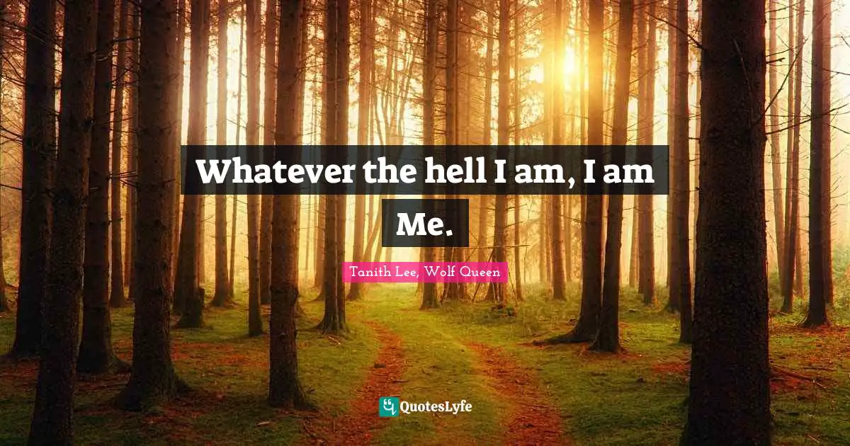 Whatever the hell I am, I am Me.