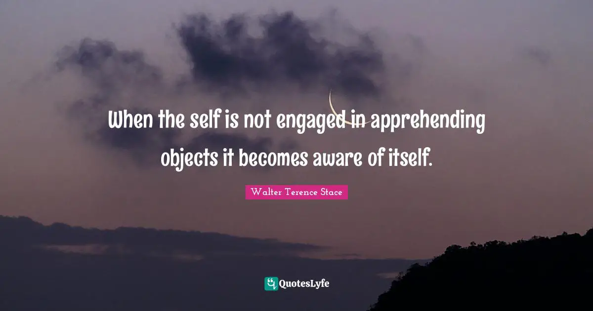 When the self is not engaged in apprehending objects it becomes aware of itself.
