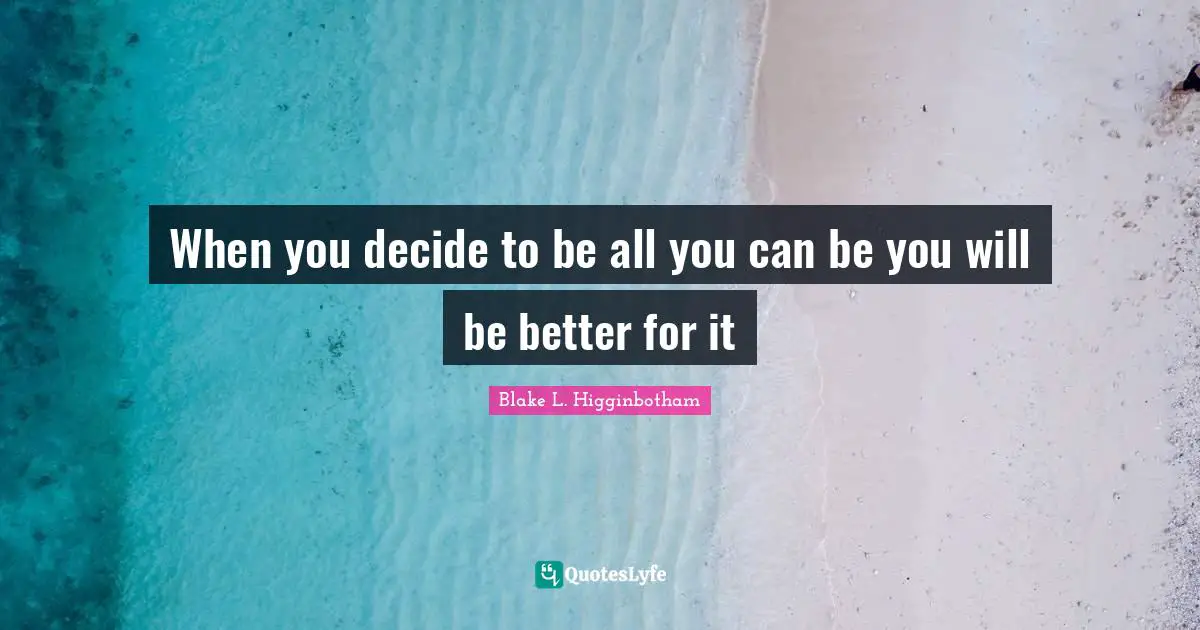 When you decide to be all you can be you will be better for it