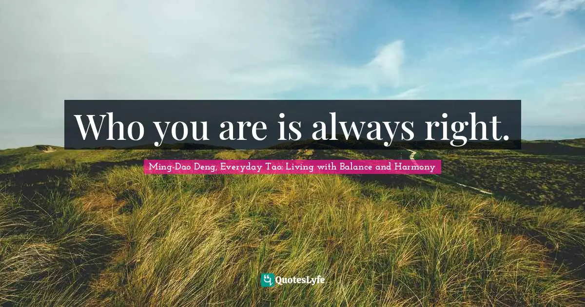 Who you are is always right.