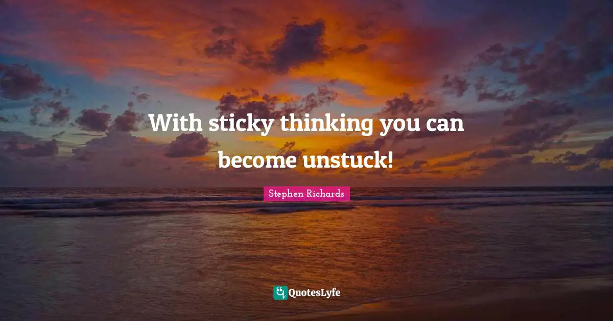With sticky thinking you can become unstuck!